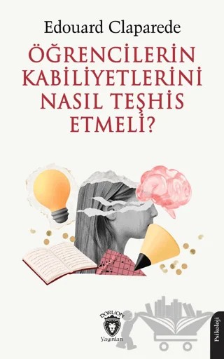 Öğrencilerin Kabiliyetlerini Nasıl Teşhis Etmeli? – Edouard Claparede – Dorlion Yayınları kitap kapağı