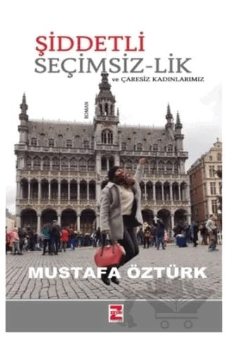 Şiddetli Seçimsiz-lik ve Çaresiz Kadınlarımız – Mustafa Öztürk – Zinde Yayıncılık kitap kapağı