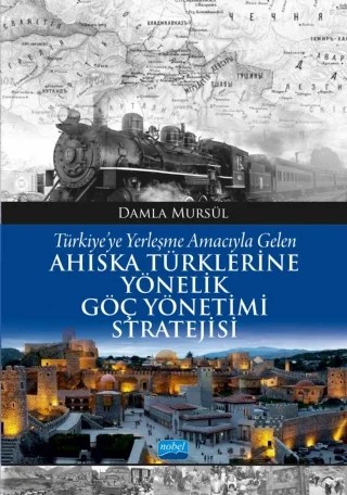 Türkiye’ye Yerleşme Amacıyla Gelen Ahıska Türklerine Yönelik Göç Yönetimi Stratejisi – Damla Mursül – Nobel Akademik Yayıncılık kitap kapağı