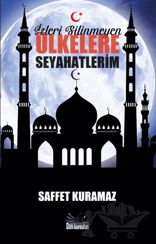 İzleri Silinmeyen Ülkelere Seyahatlerim – Saffet Kuramaz – Düş Kurguları Yayıncılık kitap kapağı