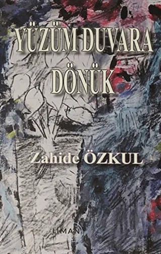 Yüzüm Duvara Dönük – Zahide Özkul – Liman Yayınevi kitap kapağı
