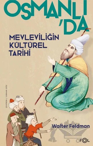 Osmanlıda Mevleviliğin Kültürel Tarihi - Osmanlı İmparatorluğu'nda Şiir, Müzik ve Tasavvuf – Walter Feldman – Fol Kitap kitap kapağı