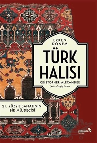 Erken Dönem Türk Halısı - 21. Yüzyıl Sanatının Bir Müjdecisi – Christopher Alexander – Albaraka Yayınları kitap kapağı