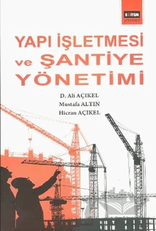 Yapı İşletmesi ve Şantiye Yönetimi – Ali Açıkel, Hicran Açıkel, Mustafa Altın – Eğitim Yayınevi - Ders Kitapları kitap kapağı