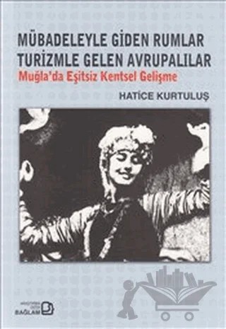 Mübadeleyle Giden Rumlar Turizmle Gelen Avrupalılar – Hatice Kurtuluş – Bağlam Yayınları kitap kapağı