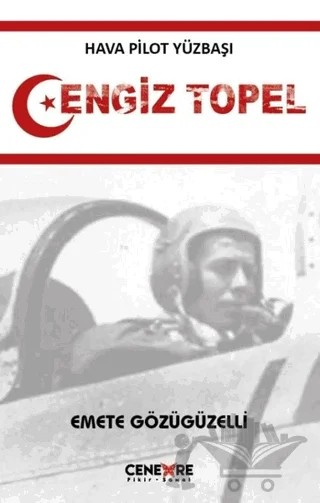 Hava Pilot Yüzbaşı Cengiz Topel – Emete Gözügüzelli – Cenevre Fikir Sanat kitap kapağı