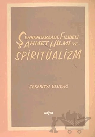 Şehbenderzade Filibeli Ahmet Hilmi ve Spiritüalizm – Zekeriyya Uludağ – Akçağ Yayınları kitap kapağı