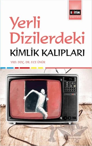 Yerli Dizilerdeki Kimlik Kalıpları – Ece Ünür – Eğitim Yayınevi - Bilimsel Eserler kitap kapağı
