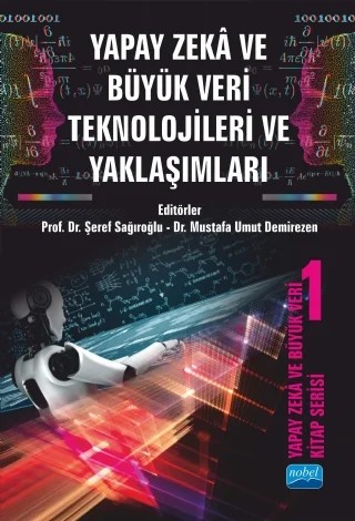 Yapay Zeka ve Büyük Veri Kitap Serisi 1: YAPAY ZEKA VE BÜYÜK VERİ TEKNOLOJİLERİ VE YAKLAŞIMLARI – Ali Şenol, Cansu Büyük., Emel Kızılkaya Aydoğan, Gizem Gültekin Varkonyi, Gül Özkan Kızılırmak, Mihrimah Özmen, Miraç Barış Usta, Mustafa Umut Demirezen, Özge Demirdelen, Salih Himmetoğlu, Selçuk Bayer, Sezai Furkan Pür, Şenol Kandemir, Şeref Sağıroğlu, Şerife Büyükköse, Yavuz Canbay, Yılmaz Delice – Nobel Akademik Yayıncılık kitap kapağı