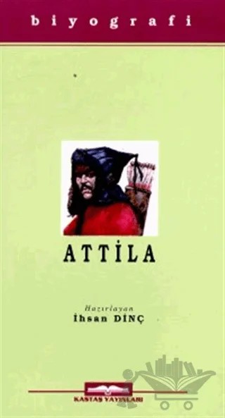 Attila Hayatı, Savaşları ve Uygarlığı – İhsan Dinç – Kastaş Yayınları kitap kapağı
