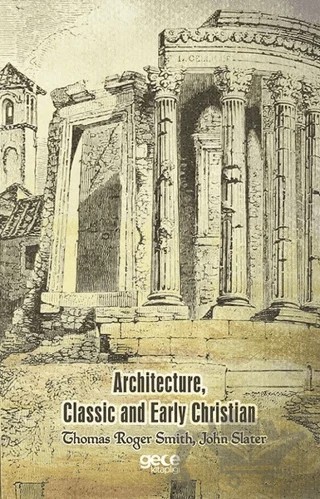 Architecture, Classic and Early Christian – John Slater, Thomas Roger Smith – Gece Kitaplığı kitap kapağı