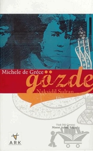 Gözde Nakşidil Sultan – Michele de Grece – Ark Kitapları kitap kapağı