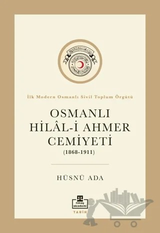 Osmanlı Hilal-i Ahmer Cemiyeti (1868 - 1911) – Hüsnü Ada – Timaş Akademi kitap kapağı