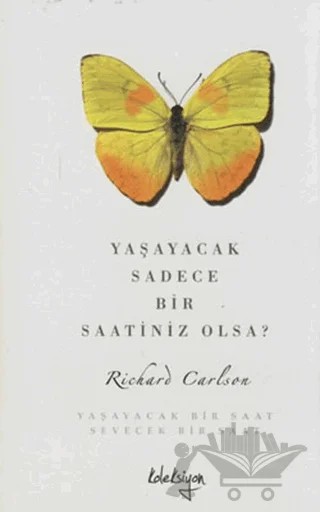Yaşayacak Sadece Bir Saatiniz Olsa? – Richard Carlson – Koleksiyon Yayıncılık kitap kapağı