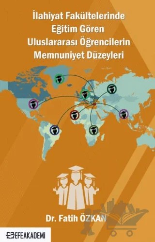 İlahiyat Fakültelerinde Eğitim Gören Uluslararası Öğrencilerin Memnuniyet Düzeyleri – Fatih Özkan – Efe Akademi Yayınları kitap kapağı