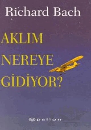 Aklım Nereye Gidiyor? – Richard Bach – Epsilon Yayınevi kitap kapağı