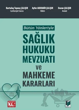 Bütün Yönleriyle Sağlık Hukuku Mevzuatı ve Mahkeme Kararları – Kurtuluş Tayanç Çalışır, Duran Çalışır, Ayfer Akdemir Çalışır – Adalet Yayınevi kitap kapağı