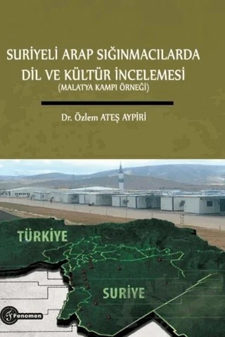 Suriyeli Arap Sığınmacılarda Dil ve Kültür İncelemesi (Malatya Kampı Örneği) – Özlem Ateş Aypiri – Fenomen Yayıncılık kitap kapağı