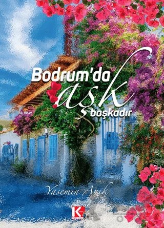 Bodrum'da Aşk Başkadır – Yasemin Anık – K-İletişim Yayınları kitap kapağı
