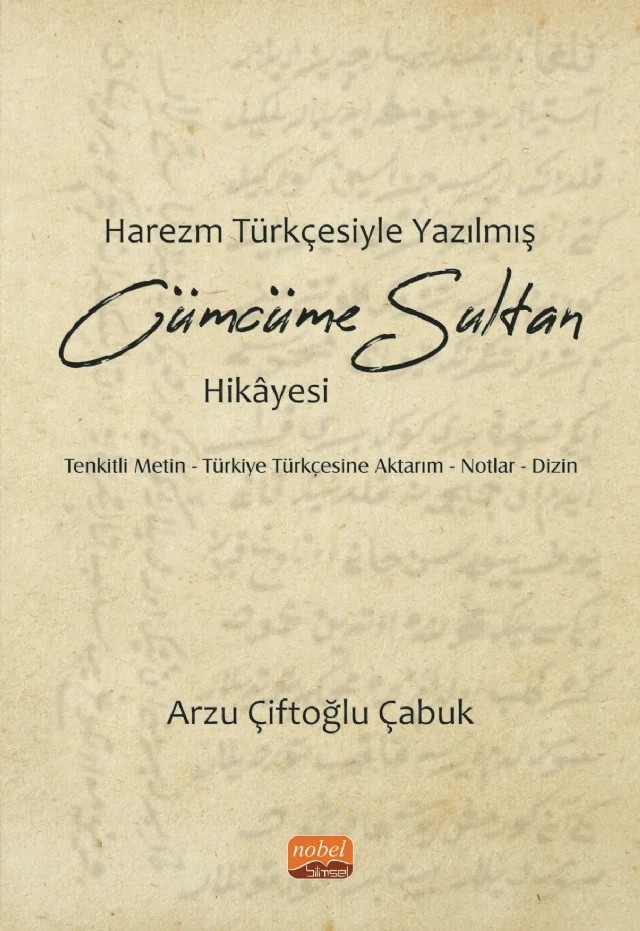 HAREZM TÜRKÇESİYLE YAZILMIŞ CÜMCÜME SULTAN HİKÂYESİ / Tenkitli Metin - Türkiye Türkçesine Aktarım - Notlar - Dizin – Arzu Çiftoğlu Çabuk – Nobel Bilimsel Eserler kitap kapağı