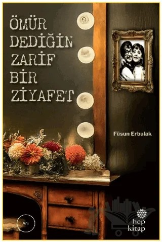 Ömür Dediğin Zarif Bir Ziyafet – Füsun Erbulak – Hep Kitap kitap kapağı