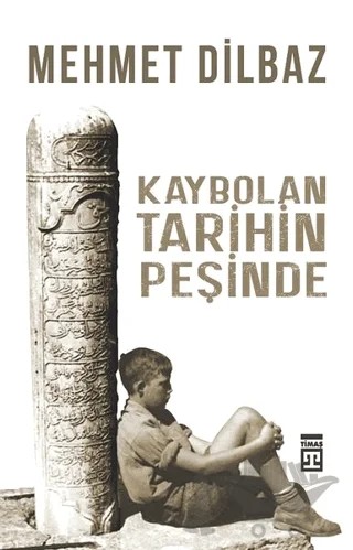 Kaybolan Tarihin Peşinde – Mehmet Dilbaz – Timaş Tarih kitap kapağı