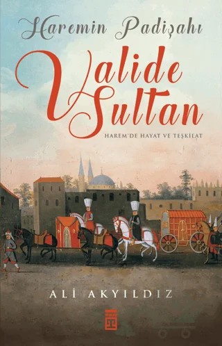 Haremin Padişahı Valide Sultan – Ali Akyıldız – Timaş Tarih kitap kapağı