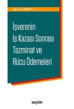 İşverenin İş Kazası Sonrası Tazminat ve Rücu Ödemeleri – Oğuzcan Görgöz – Seçkin Yayıncılık kitap kapağı