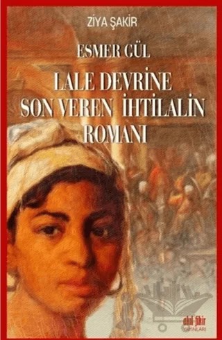 Esmer Gül - Lale Devrine Son Veren İhtilalin Romanı – Ziya Şakir – Akıl Fikir Yayınları kitap kapağı