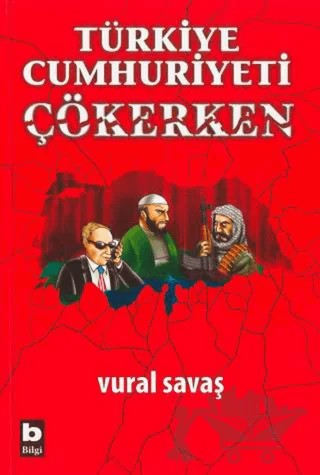 Türkiye Cumhuriyeti Çökerken – Vural Savaş – Bilgi Yayınevi kitap kapağı