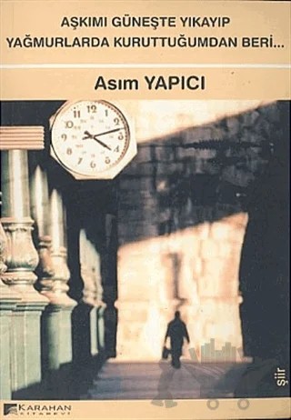 Aşkımı Güneşte Yıkayıp Yağmurlarda Kuruttuğumdan Beri... – Asım Yapıcı – Karahan Kitabevi kitap kapağı