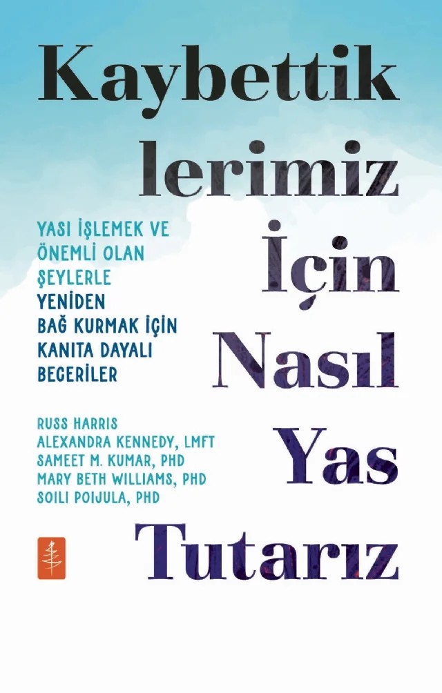KAYBETTİKLERİMİZ İÇİN NASIL YAS TUTARIZ - Yası İşlemek ve Önemli Olan Şeylerle Yeniden Bağ Kurmak İçin Kanıta Dayalı Beceriler – Russ Harris, Alexandra Kennedy, Sameet M. Kumar, Mary Beth Williams, Soili Poijula – Nobel Yaşam kitap kapağı
