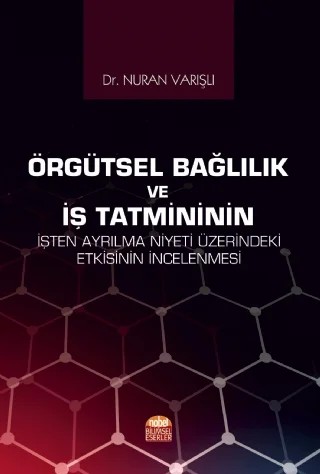 Örgütsel Bağlılık ve İş Tatmininin İşten Ayrılma Niyeti Üzerindeki Etkisinin İncelenmesi – Nuran Varışlı – Nobel Bilimsel Eserler kitap kapağı