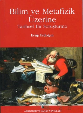 Bilim ve Metafizik Üzerine Tarihsel bir Soruşturma – Eyüp Erdoğan – Arkeoloji ve Sanat Yayınları kitap kapağı