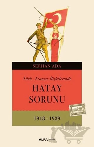 Türk - Fransız İlişkilerinde Hatay Sorunu – Serhan Ada – Alfa Yayınları kitap kapağı