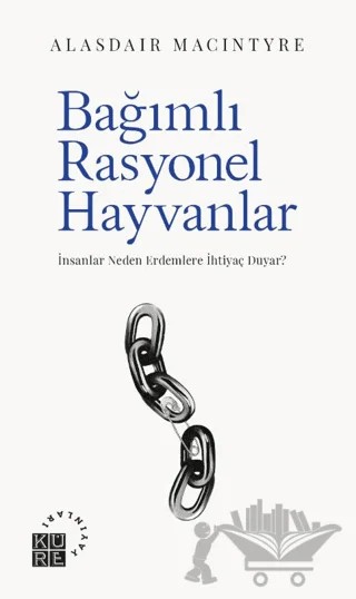 Bağımlı Rasyonel Hayvanlar – Alasdair MacIntyre – Küre Yayınları kitap kapağı