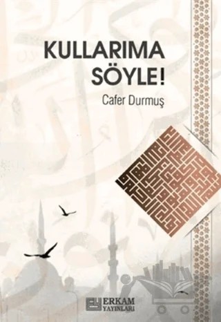 Kullarıma Söyle – Cafer Durmuş – Erkam Yayınları kitap kapağı