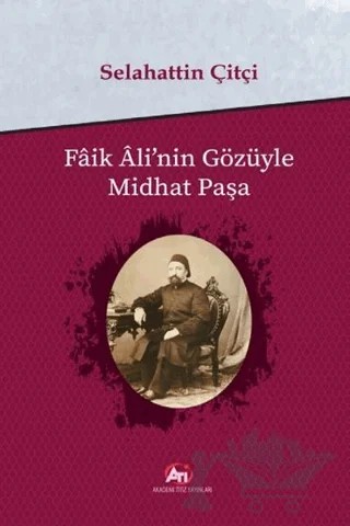 Faik Ali'nin Gözüyle Midhat Paşa – Selahattin Çitçi – Akademi Titiz Yayınları kitap kapağı