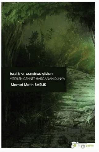 İngiliz ve Amerikan Şiirinde Yitirilen Cennet Harcanan Dünya – Memet Metin Barlık – Hiperlink Yayınları kitap kapağı
