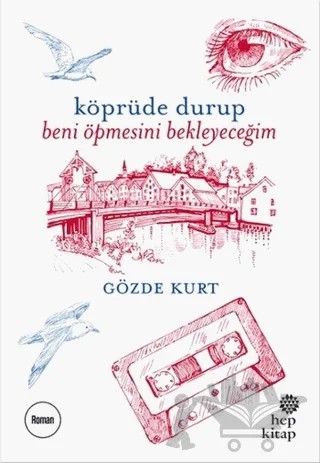 Köprüde Durup Beni Öpmesini Bekleyeceğim – Gözde Kurt – Hep Kitap kitap kapağı