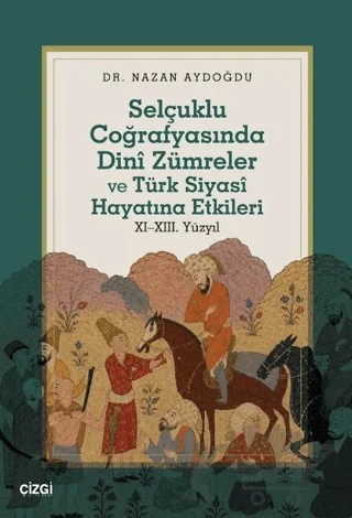Selçuklu Coğrafyasında Dinî Zümreler ve Türk Siyasî Hayatına Etkileri – Nazan Aydoğdu – Çizgi Kitabevi Yayınları kitap kapağı
