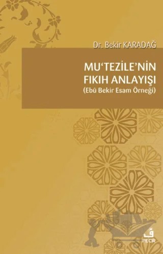 Mu'tezı̇le'nı̇n Fıkıh Anlayışı – Bekir Karadağ – Fecr Yayınları kitap kapağı