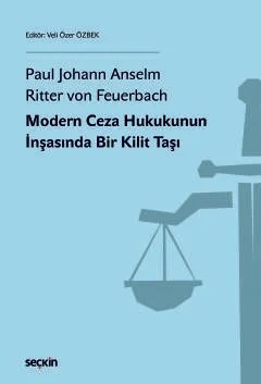 Paul Johann Anselm Ritter von FeuerbachModern Ceza Hukukunun İnşasında Bir Kilit Taşı – Veli Özer Özbek – Seçkin Yayıncılık kitap kapağı