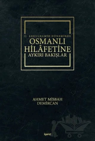2. Abdulhamid Döneminde Osmanlı Hilafetine Aykırı Bakışlar – Ahmet Misbah Demircan – İşaret Yayınları kitap kapağı