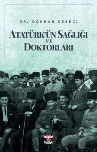 Atatürk'ün Sağlığı ve Doktorları – Gökhan Cebeci – Pankuş Yayınları kitap kapağı