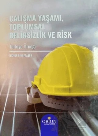 Çalışma Yaşamı, Toplumsal Belirsizlik ve Risk – İlknur Ekiz Ataşer – Orion Kitabevi kitap kapağı