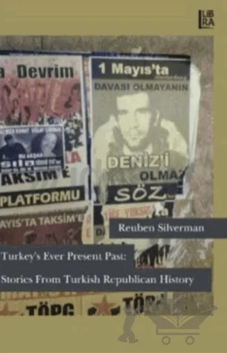 Turkey’s Ever Present Past: Stories From Turkish Republican History – Reuben Silverman – Libra Yayınları kitap kapağı