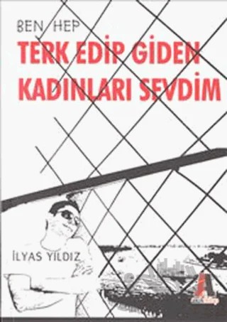 Ben Hep Terk Edip Giden Kadınları Sevdim – İlyas Yıldız – Akis Kitap kitap kapağı