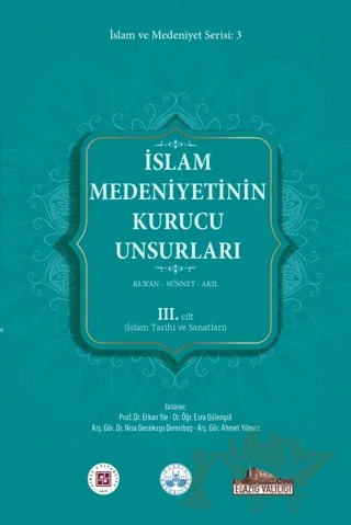 İslam Medeniyetinin Kurucu Unsurları 3. Cilt Kur’an Sünnet Akıl (İslam Tarihi Ve Sanatları) – Erkan Yar, Esra Gülengül, Nisa Gecekuşu Demirbaş, Ahmet Yılmaz – Kitap Dünyası Yayınları kitap kapağı