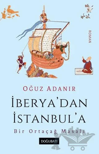 İberya’dan İstanbul’a Bir Ortaçağ Masalı – Oğuz Adanır – Doğu Batı Yayınları kitap kapağı